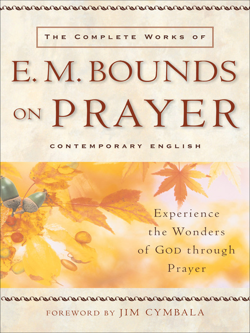 Title details for The Complete Works of E. M. Bounds on Prayer by E. M. Bounds - Available